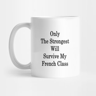 Only The Strongest Will Survive My French Class Mug